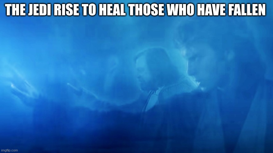 THE JEDI RISE TO HEAL THOSE WHO HAVE FALLEN | made w/ Imgflip meme maker