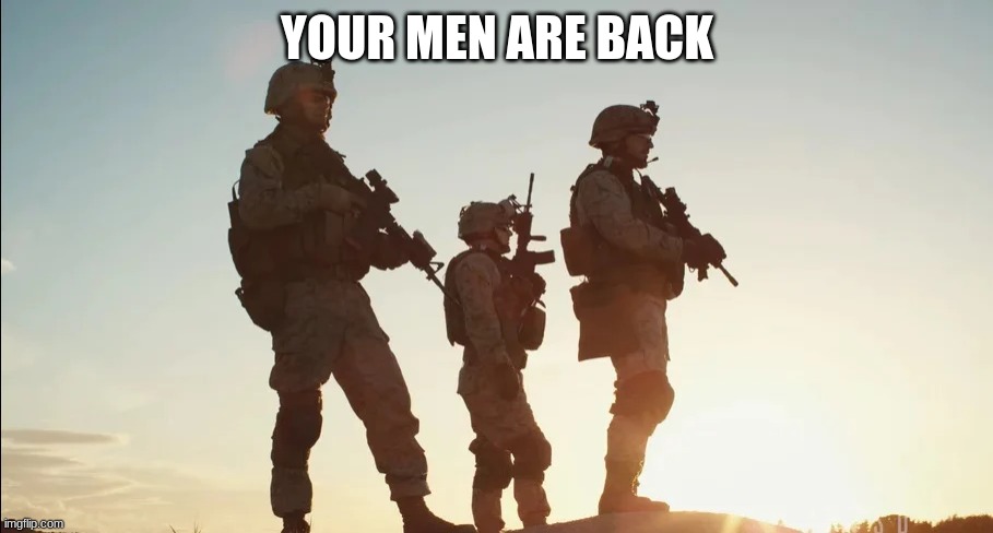 YOUR MEN ARE BACK | made w/ Imgflip meme maker