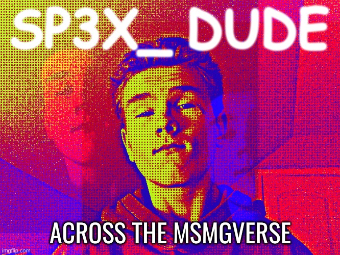 Sp3x_ comic edit | SP3X_ DUDE; ACROSS THE MSMGVERSE | image tagged in sp3x_ comic edit | made w/ Imgflip meme maker