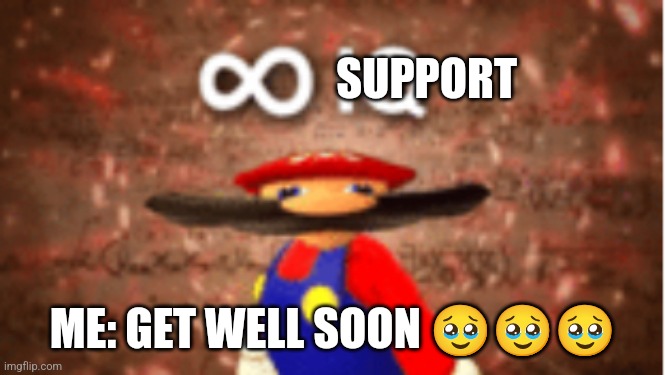 Infinite IQ | SUPPORT ME: GET WELL SOON ??? | image tagged in infinite iq | made w/ Imgflip meme maker