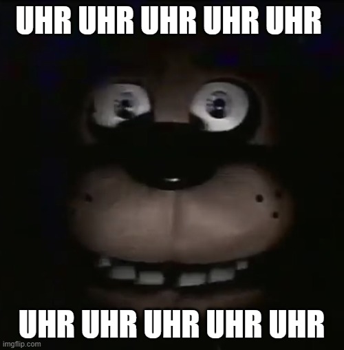 freddy | UHR UHR UHR UHR UHR UHR UHR UHR UHR UHR | image tagged in freddy | made w/ Imgflip meme maker