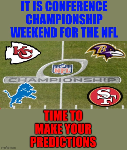NFL Conference Championship Weekend Predictions | IT IS CONFERENCE CHAMPIONSHIP WEEKEND FOR THE NFL; TIME TO MAKE YOUR PREDICTIONS | image tagged in nfl,conference championship,predictions | made w/ Imgflip meme maker