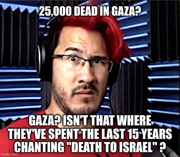 25,000 Dead In Gaza? | image tagged in israel,hamas,gaza,terrorists,death to israel,death to america | made w/ Imgflip meme maker