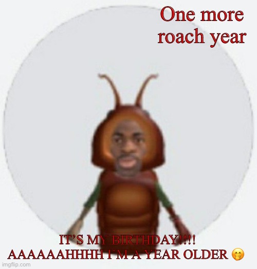 IT MY BIRTHDAY | One more roach year; IT’S MY BIRTHDAY!!!! AAAAAAHHHH I’M A YEAR OLDER 🤭 | image tagged in lil naz roach-x announcement temp | made w/ Imgflip meme maker