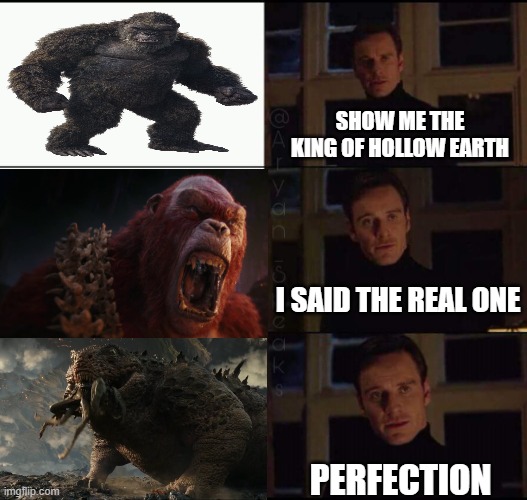 show me the real | SHOW ME THE KING OF HOLLOW EARTH; I SAID THE REAL ONE; PERFECTION | image tagged in show me the real | made w/ Imgflip meme maker