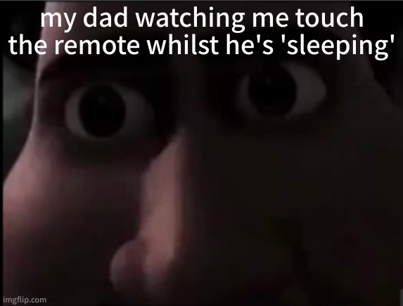 tighten stare | my dad watching me touch the remote whilst he's 'sleeping' | image tagged in tighten stare | made w/ Imgflip meme maker