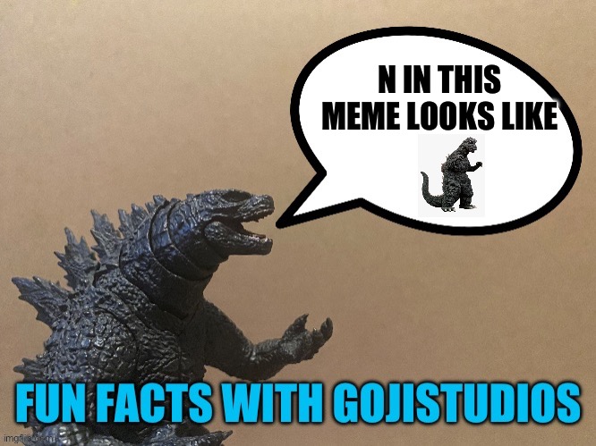 Fun Facts With Gojistudios | N IN THIS MEME LOOKS LIKE | image tagged in fun facts with gojistudios | made w/ Imgflip meme maker