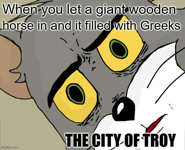 Unsettled Tom | When you let a giant wooden; horse in and it filled with Greeks; THE CITY OF TROY | image tagged in memes,unsettled tom | made w/ Imgflip meme maker