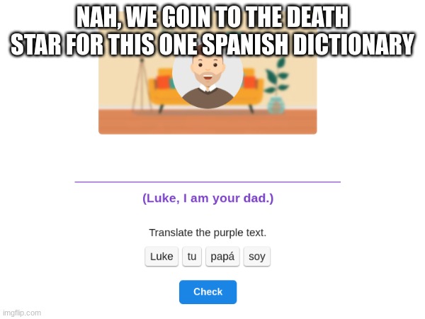 NAH, WE GOIN TO THE DEATH STAR FOR THIS ONE SPANISH DICTIONARY | image tagged in spanish,funny,star wars | made w/ Imgflip meme maker