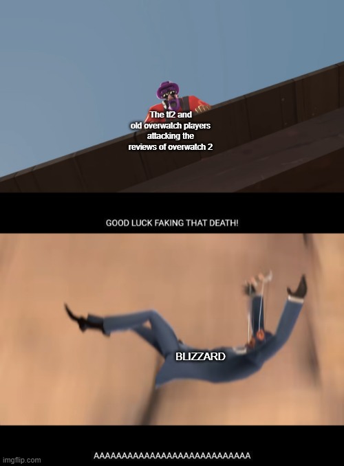 Especially the people who were downright dissapointed | The tf2 and old overwatch players attacking the reviews of overwatch 2; BLIZZARD | image tagged in how it feels to play pyro tf2 good luck faking that death | made w/ Imgflip meme maker