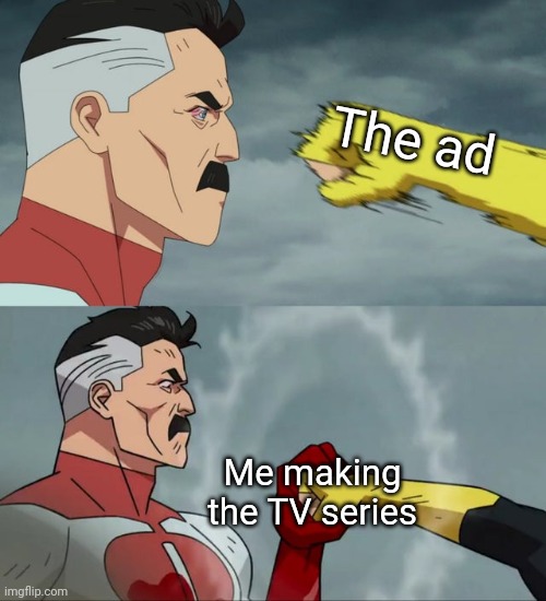 I got an ad on TV | The ad; Me making the TV series | image tagged in omni man blocks punch,memes,funny | made w/ Imgflip meme maker