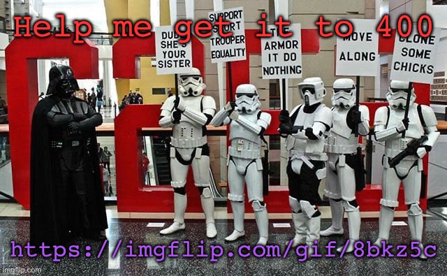 Plug | Help me get it to 400; https://imgflip.com/gif/8bkz5c | image tagged in stormtrooper protest | made w/ Imgflip meme maker