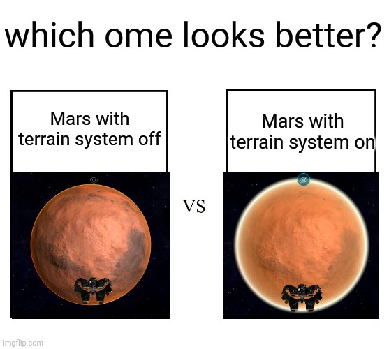 . | which ome looks better? Mars with terrain system on; Mars with terrain system off | image tagged in versus | made w/ Imgflip meme maker