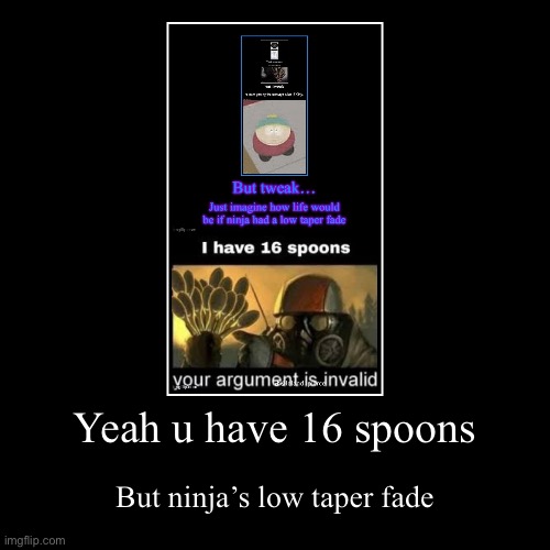 Yeah u have 16 spoons | But ninja’s low taper fade | image tagged in funny,demotivationals | made w/ Imgflip demotivational maker