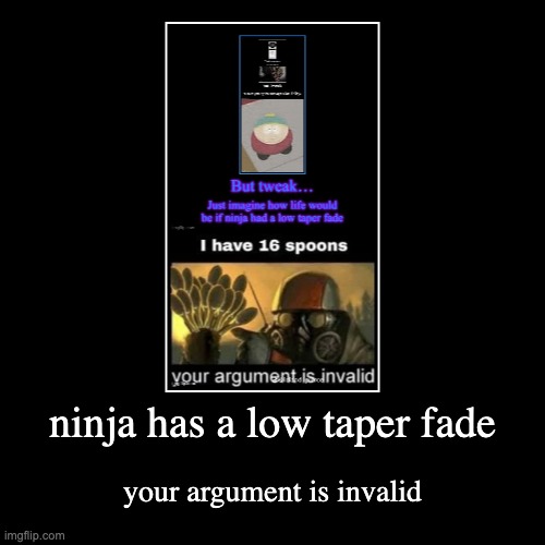 ninja has a low taper fade | your argument is invalid | image tagged in funny,demotivationals | made w/ Imgflip demotivational maker