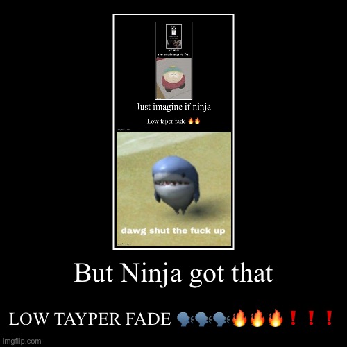 But Ninja got that | LOW TAYPER FADE ?️?️?️???❗️❗️❗️ | image tagged in funny,demotivationals | made w/ Imgflip demotivational maker