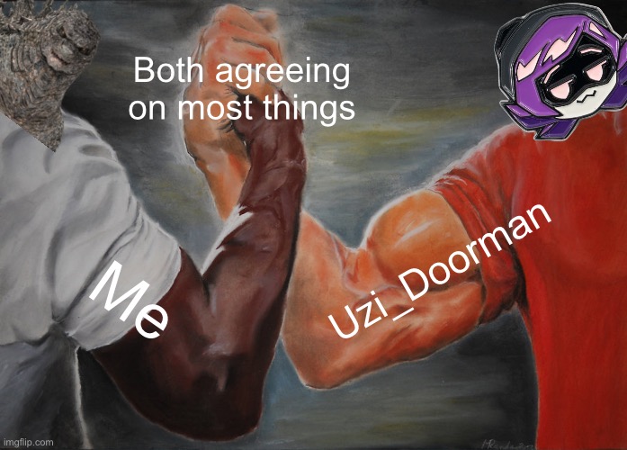 I feel like me and Uzi_Doorman are like two peas in a pod, both having similar thoughts | Both agreeing on most things; Uzi_Doorman; Me | image tagged in memes,epic handshake,godzilla,murder drones | made w/ Imgflip meme maker