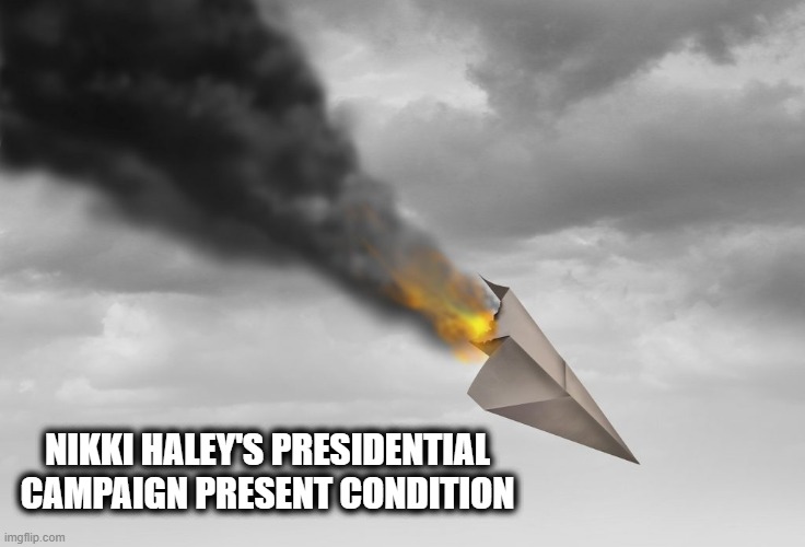 The GOP sideshow will soon be ending | NIKKI HALEY'S PRESIDENTIAL CAMPAIGN PRESENT CONDITION | image tagged in politics,politics 2024,gop primaries 2024,nikki haley,maga | made w/ Imgflip meme maker