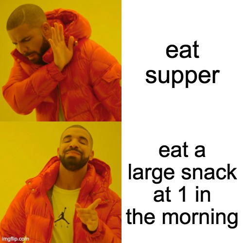 Drake Hotline Bling Meme | eat supper; eat a large snack at 1 in the morning | image tagged in memes,drake hotline bling | made w/ Imgflip meme maker
