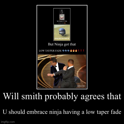 Will smith probably agrees that | U should embrace ninja having a low taper fade | image tagged in funny,demotivationals | made w/ Imgflip demotivational maker