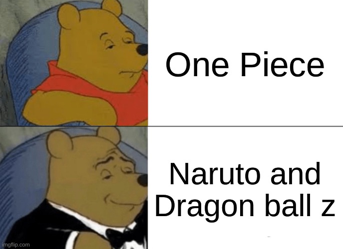 Tuxedo Winnie The Pooh | One Piece; Naruto and Dragon ball z | image tagged in memes,tuxedo winnie the pooh | made w/ Imgflip meme maker