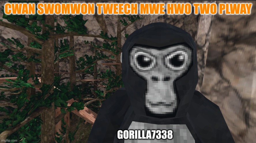 Gorilla tag | CWAN SWOMWON TWEECH MWE HWO TWO PLWAY; GORILLA7338 | image tagged in gorilla tag | made w/ Imgflip meme maker