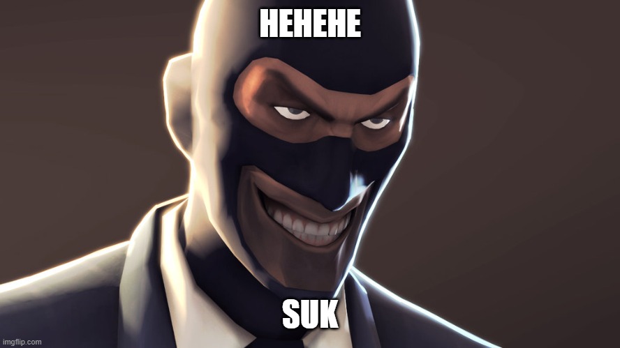 TF2 spy face | HEHEHE SUK | image tagged in tf2 spy face | made w/ Imgflip meme maker
