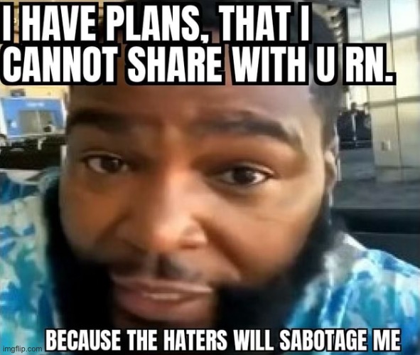 I cannot share them. You will be confused forever | image tagged in i have plans i cannot share | made w/ Imgflip meme maker