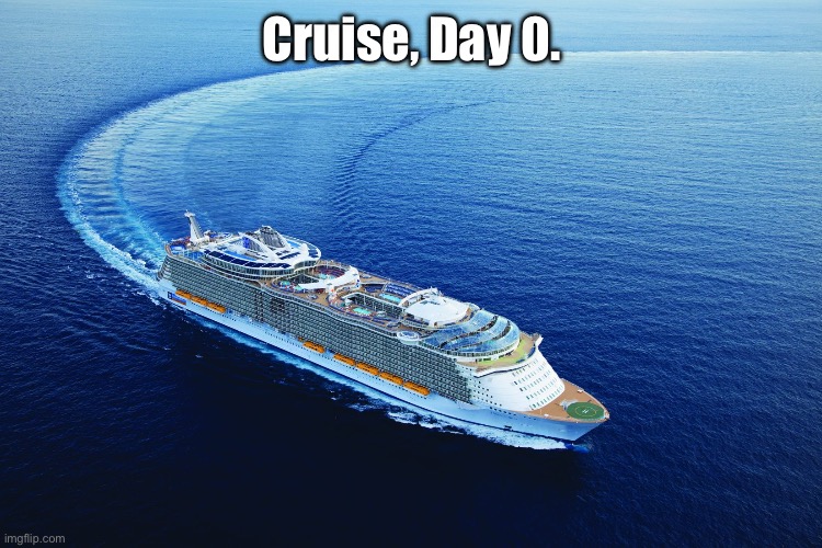 Cruise, Day 0. | made w/ Imgflip meme maker