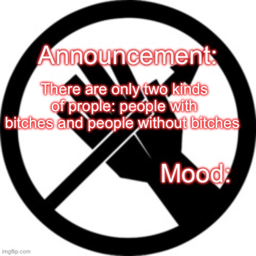 Announcement template Red Right Hand | There are only two kinds of prople: people with bitches and people without bitches | image tagged in announcement template red right hand | made w/ Imgflip meme maker
