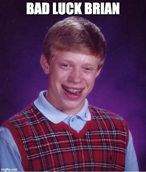 Bad Luck Brian | BAD LUCK BRIAN | image tagged in memes,bad luck brian | made w/ Imgflip meme maker