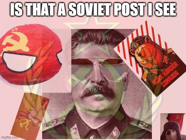 SOVIET | IS THAT A SOVIET POST I SEE | image tagged in ussr | made w/ Imgflip meme maker