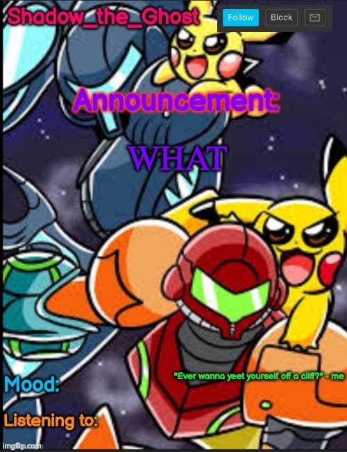 Shadow's announcement temp | WHAT | image tagged in shadow's announcement temp | made w/ Imgflip meme maker