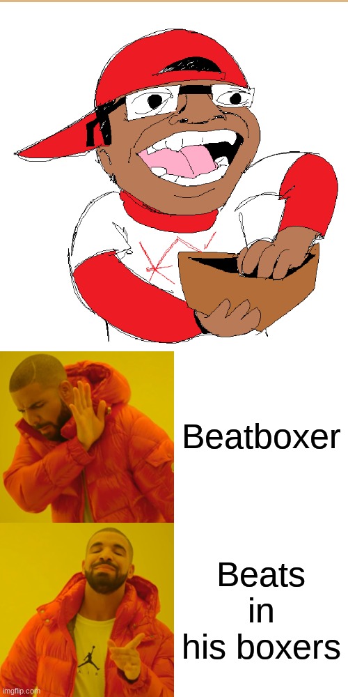 Spin Off Of My First Popular Meme | Beatboxer; Beats in his boxers | image tagged in memes,drake hotline bling,verbalase,drama | made w/ Imgflip meme maker