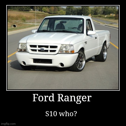 Ford Ranger | Ford Ranger | S10 who? | image tagged in funny,demotivationals | made w/ Imgflip demotivational maker