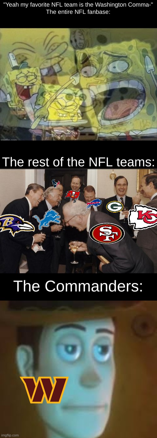 Washington Commanders?????? | "Yeah my favorite NFL team is the Washington Comma-"
The entire NFL fanbase:; The rest of the NFL teams:; The Commanders: | image tagged in internal laughter,memes,laughing men in suits,dissapointed woody | made w/ Imgflip meme maker