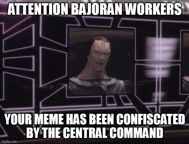 Your Meme Has been Confiscated by the Central Command | ATTENTION BAJORAN WORKERS; YOUR MEME HAS BEEN CONFISCATED
BY THE CENTRAL COMMAND | image tagged in attention bajoran workers | made w/ Imgflip meme maker