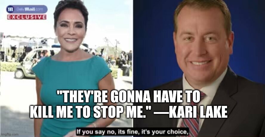 "THEY'RE GONNA HAVE TO KILL ME TO STOP ME." —KARI LAKE | made w/ Imgflip meme maker