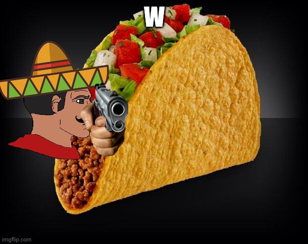 Taco | W | image tagged in taco | made w/ Imgflip meme maker