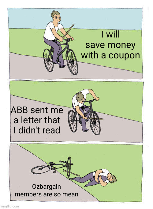 Bike Fall Meme | I will save money with a coupon; ABB sent me a letter that I didn't read; Ozbargain members are so mean | image tagged in memes,bike fall | made w/ Imgflip meme maker
