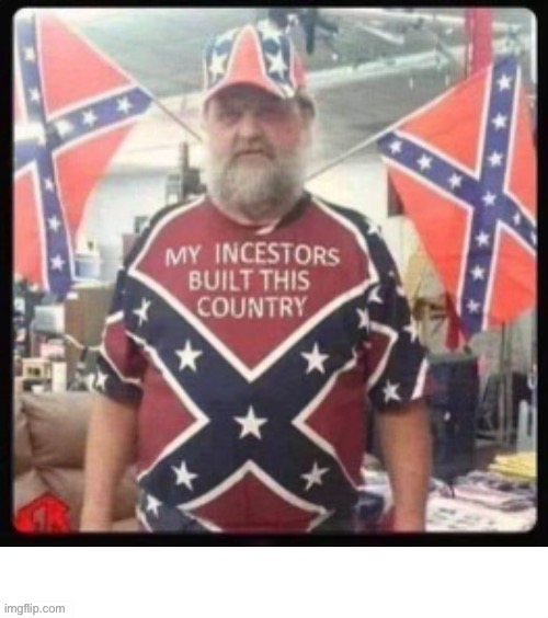 Not Surprising | image tagged in racist,sweet home alabama | made w/ Imgflip meme maker