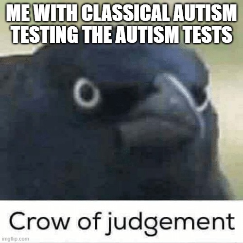 our battle will be legendary!! | ME WITH CLASSICAL AUTISM
TESTING THE AUTISM TESTS | image tagged in crow of judgement,autism | made w/ Imgflip meme maker