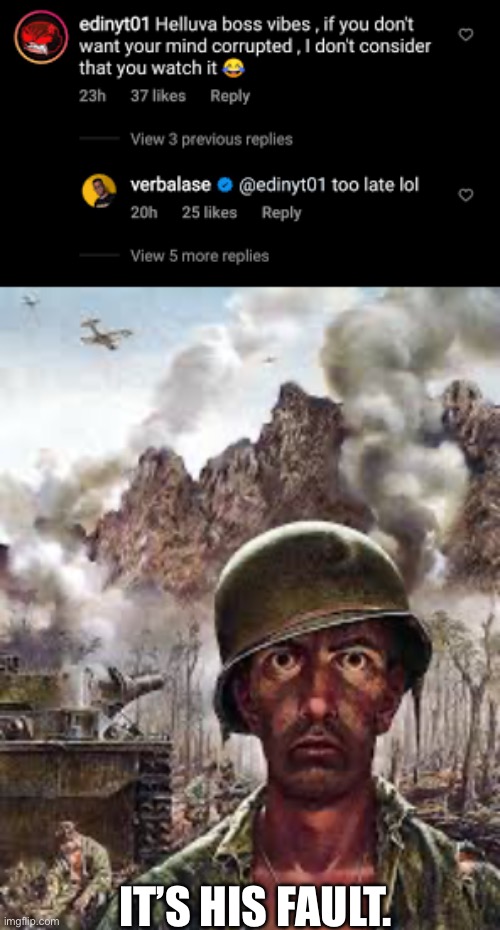 Edinyt01 corrupted verbalase. | IT’S HIS FAULT. | image tagged in thousand yard stare | made w/ Imgflip meme maker