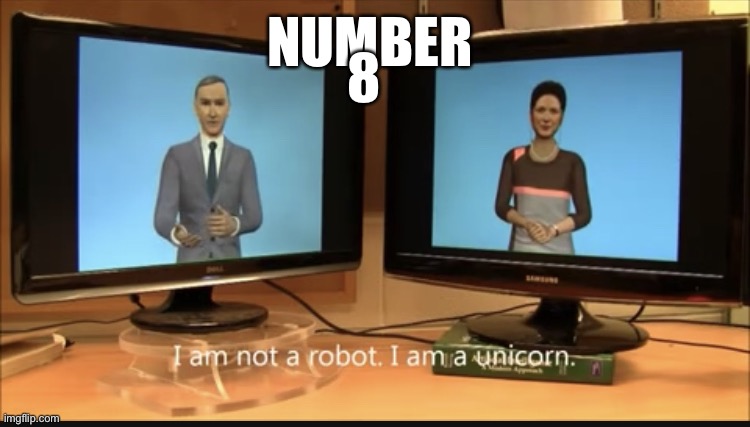 I am not a robot, I am a unicorn | 8; NUMBER | image tagged in i am not a robot i am a unicorn | made w/ Imgflip meme maker