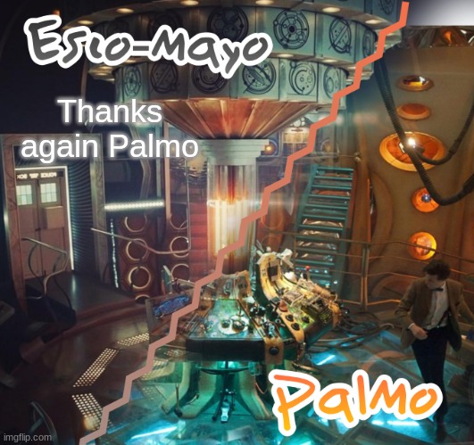 Palmo and Esco-Mayo Temp | Thanks again Palmo | image tagged in doctor who shared temp | made w/ Imgflip meme maker