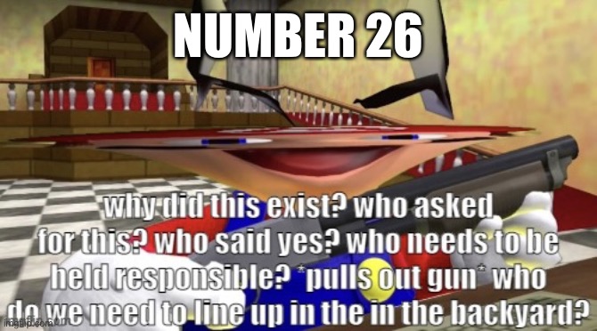 Who asked for this | NUMBER 26 | image tagged in who asked for this | made w/ Imgflip meme maker