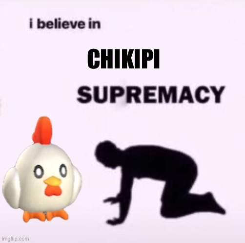 I believe in supremacy | CHIKIPI | image tagged in i believe in supremacy | made w/ Imgflip meme maker