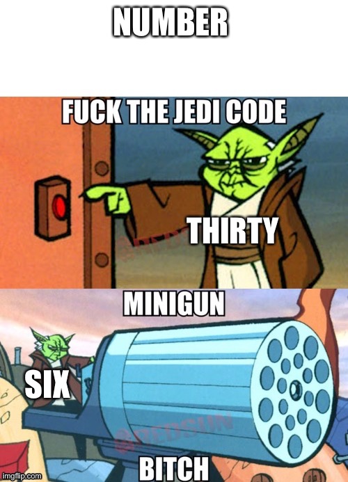 Mini gun bitch Yoda | NUMBER; THIRTY; SIX | image tagged in mini gun bitch yoda | made w/ Imgflip meme maker