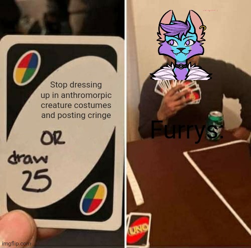 AYO | Furrys:; Stop dressing up in anthromorpic creature costumes and posting cringe | image tagged in memes,uno draw 25 cards | made w/ Imgflip meme maker