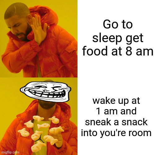 Insomnia and hunger | Go to sleep get food at 8 am; wake up at 1 am and sneak a snack into you're room | image tagged in memes,drake hotline bling | made w/ Imgflip meme maker